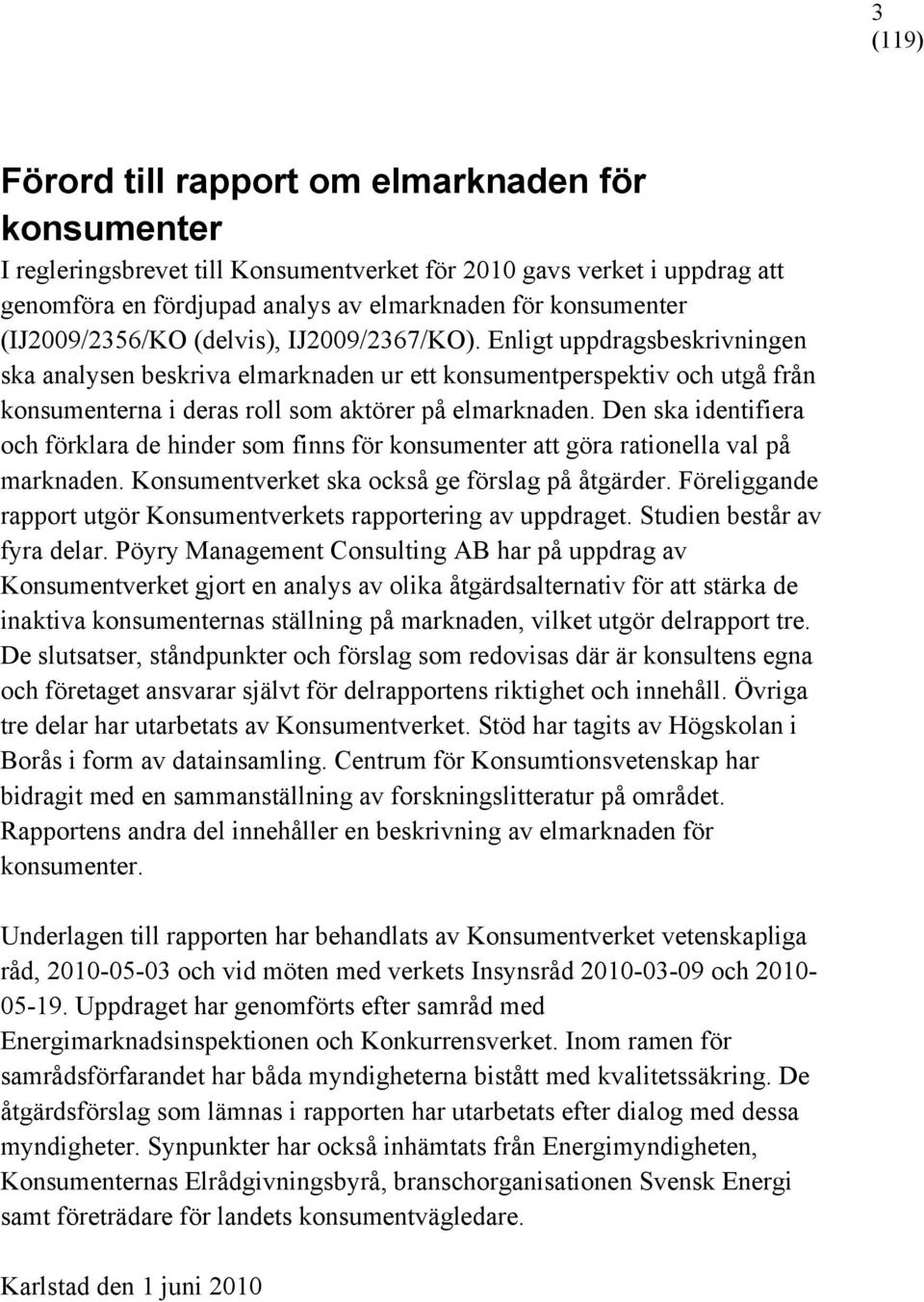 Enligt uppdragsbeskrivningen ska analysen beskriva elmarknaden ur ett konsumentperspektiv och utgå från konsumenterna i deras roll som aktörer på elmarknaden.