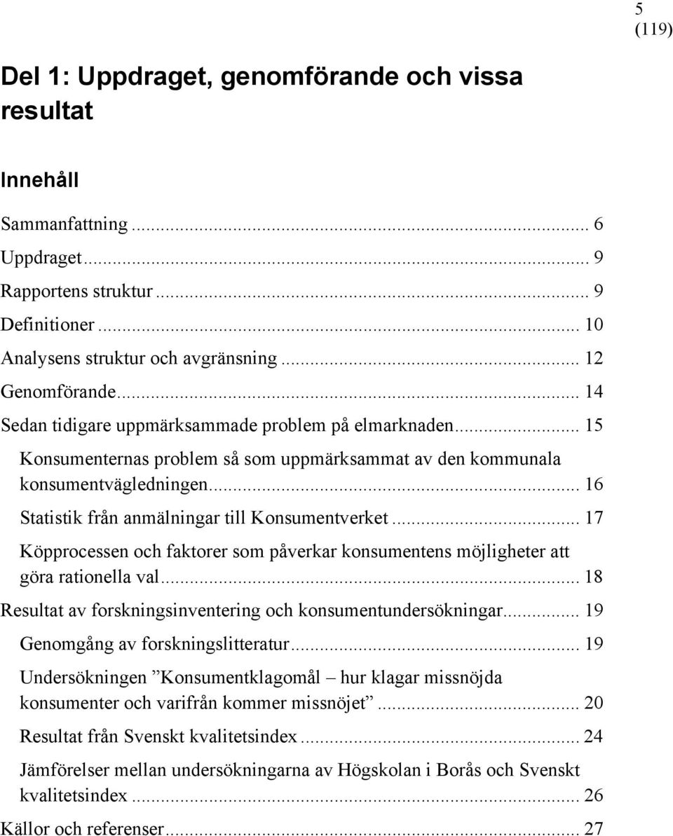 .. 17 Köpprocessen och faktorer som påverkar konsumentens möjligheter att göra rationella val... 18 Resultat av forskningsinventering och konsumentundersökningar... 19 Genomgång av forskningslitteratur.