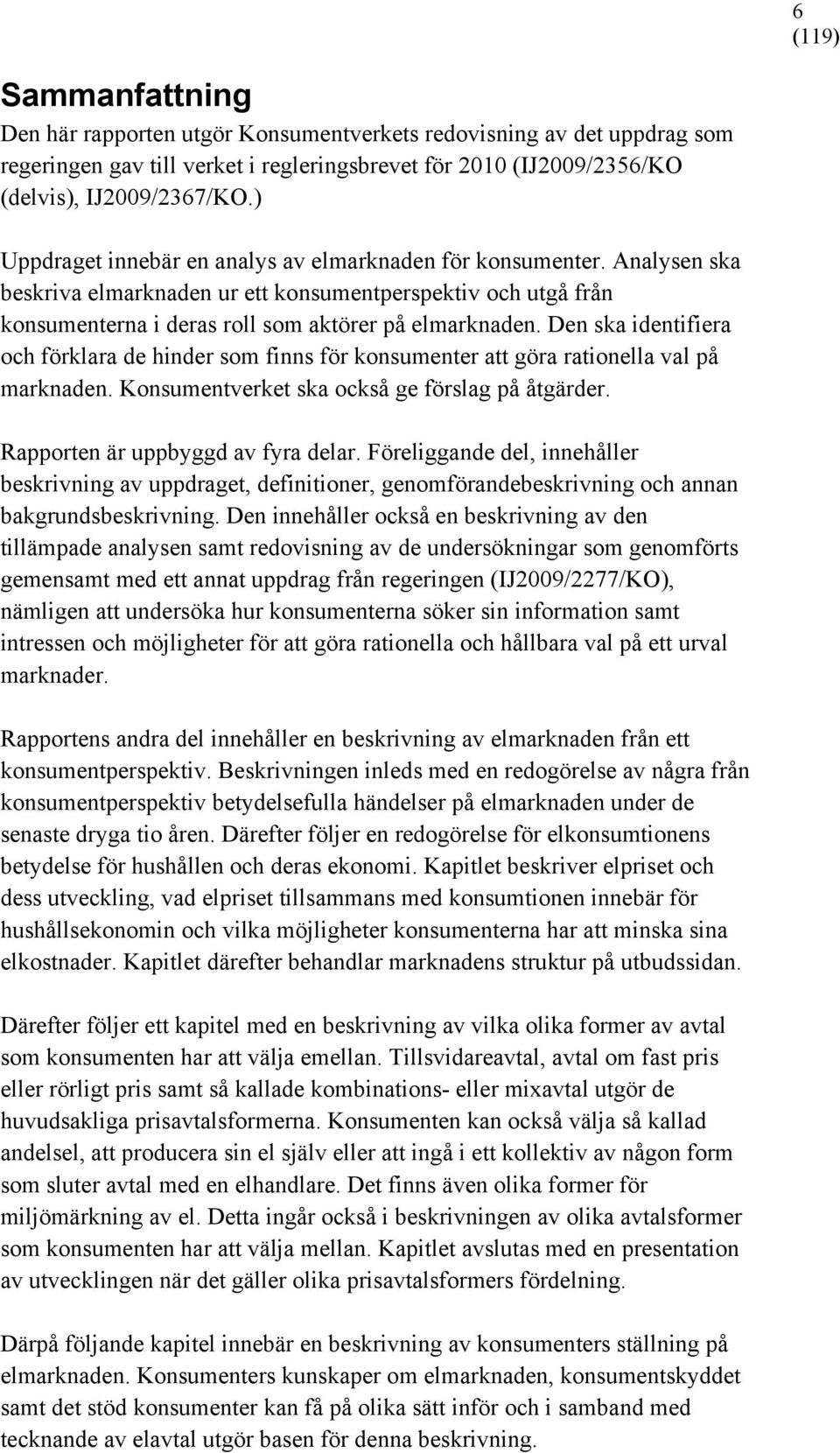 Den ska identifiera och förklara de hinder som finns för konsumenter att göra rationella val på marknaden. Konsumentverket ska också ge förslag på åtgärder. Rapporten är uppbyggd av fyra delar.