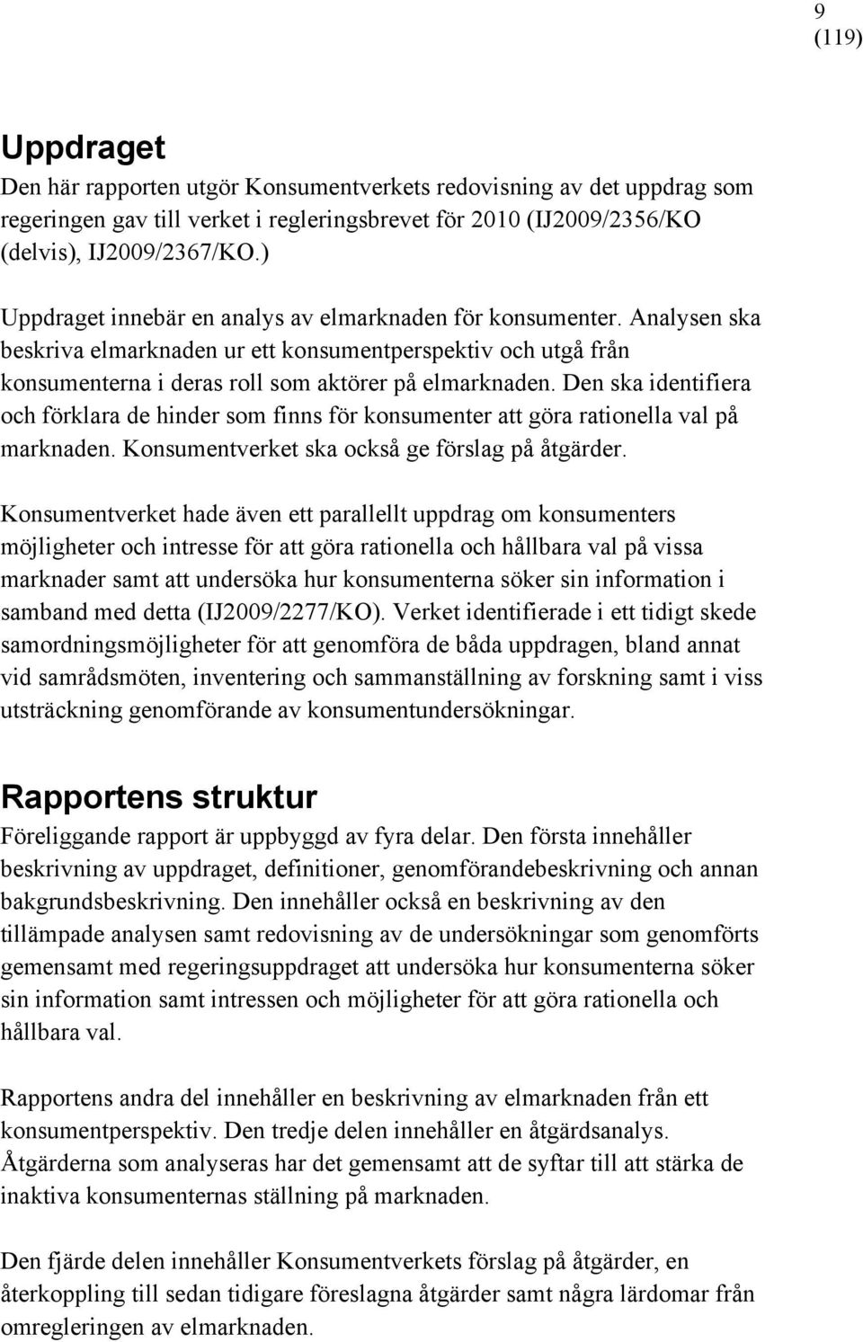 Den ska identifiera och förklara de hinder som finns för konsumenter att göra rationella val på marknaden. Konsumentverket ska också ge förslag på åtgärder.