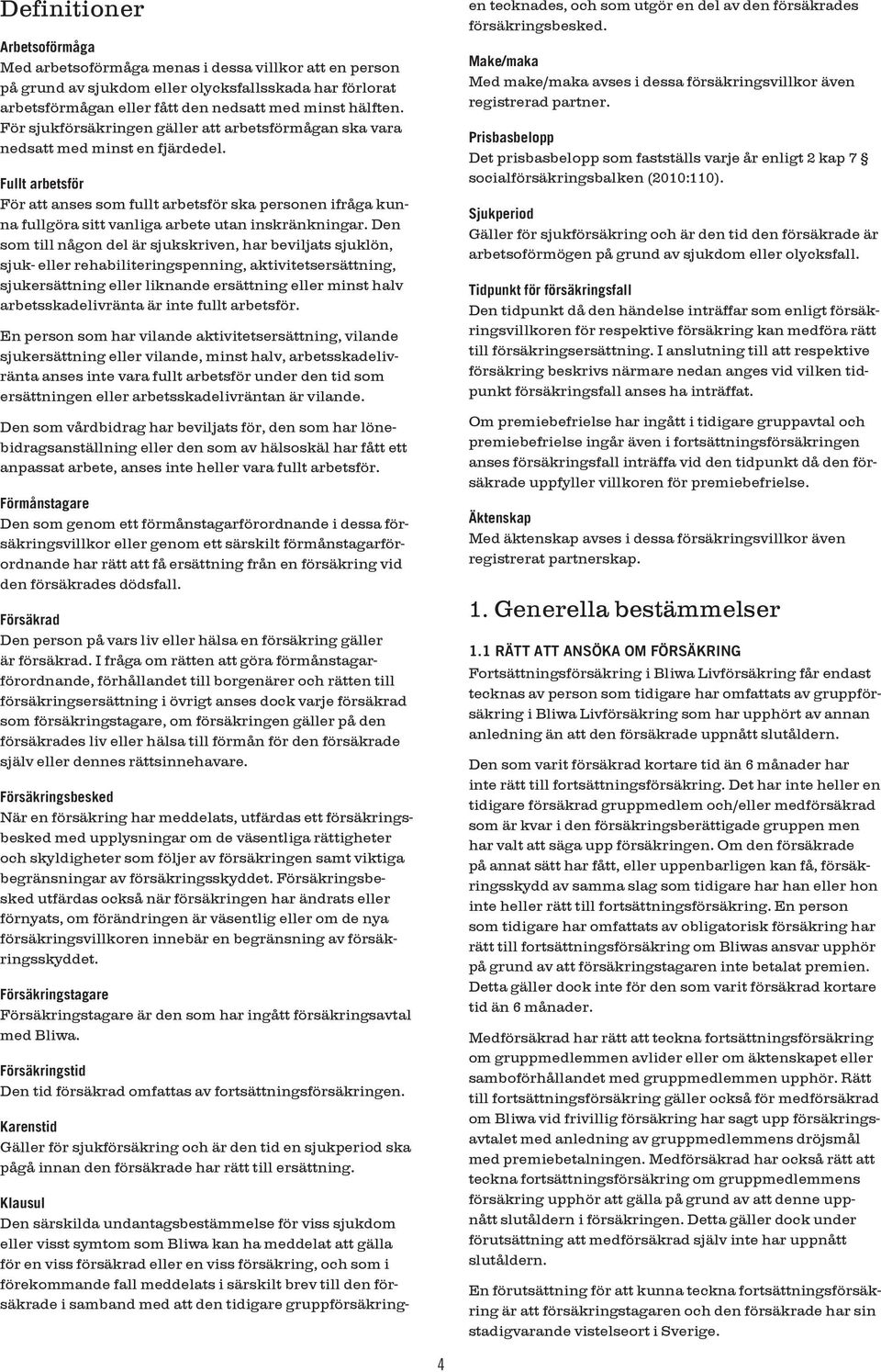 Fullt arbetsför För att anses som fullt arbetsför ska personen ifråga kunna fullgöra sitt vanliga arbete utan inskränkningar.