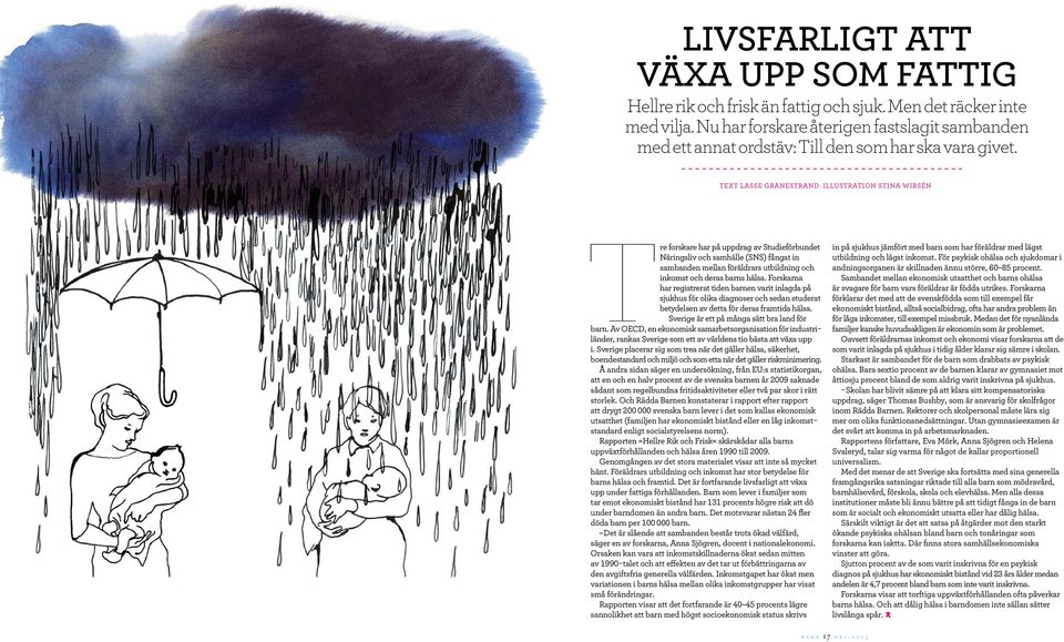 TEXT LASSE GRANESTRAND ILLUSTRATION STINA WIRSÉN Tre forskare har på uppdrag av Studieförbundet Näringsliv och samhälle (SNS) fångat in sambanden mellan föräldrars utbildning och inkomst och deras