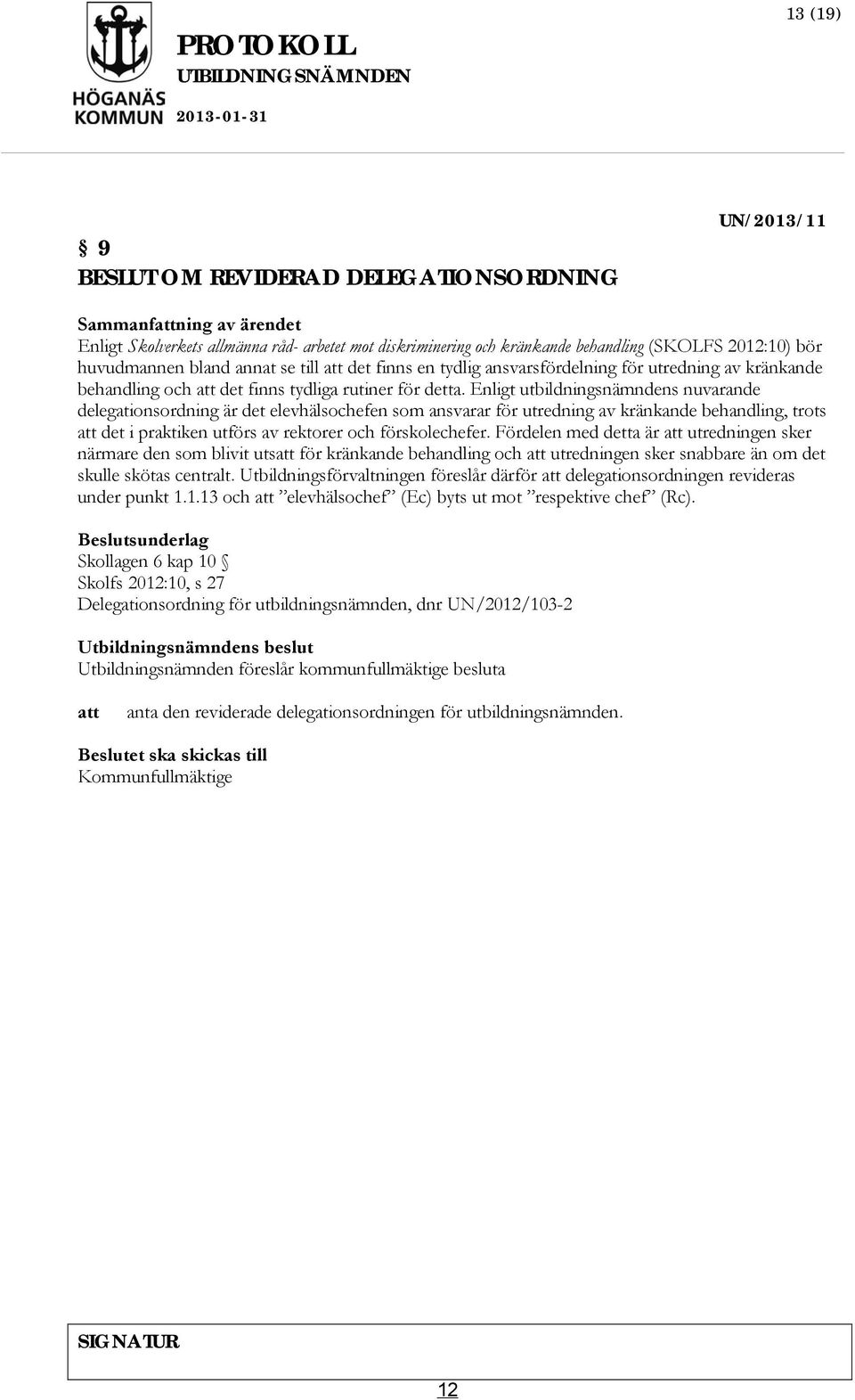 Enligt utbildningsnämndens nuvarande delegationsordning är det elevhälsochefen som ansvarar för utredning av kränkande behandling, trots att det i praktiken utförs av rektorer och förskolechefer.