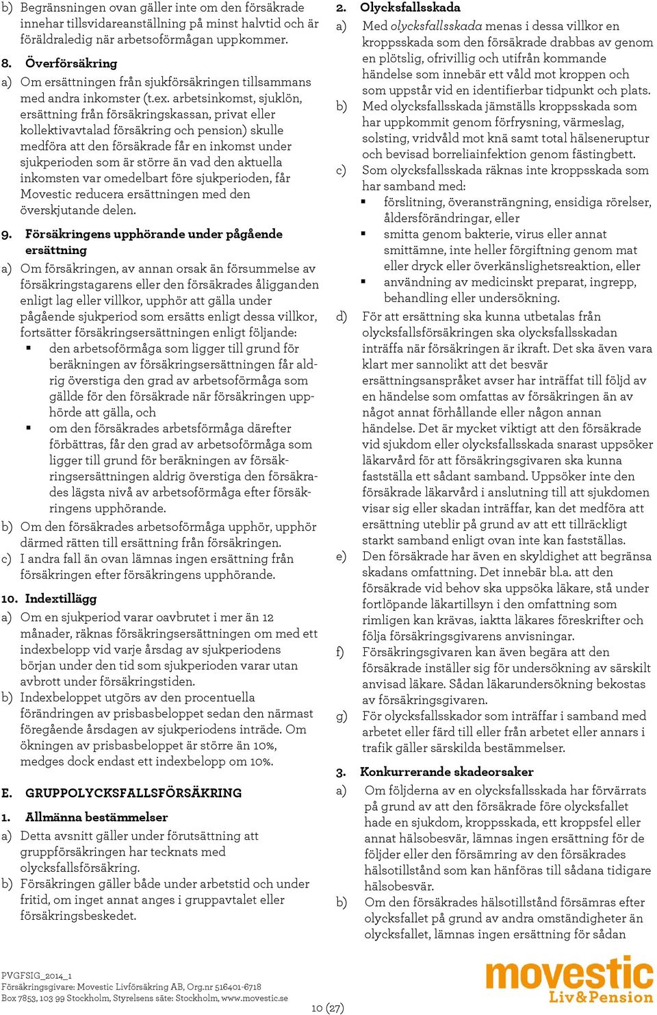 arbetsinkomst, sjuklön, ersättning från försäkringskassan, privat eller kollektivavtalad försäkring och pension) skulle medföra att den försäkrade får en inkomst under sjukperioden som är större än