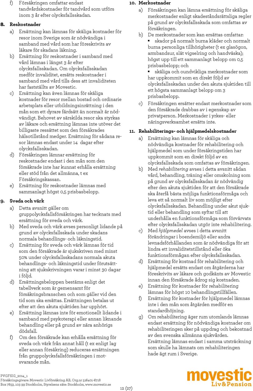 b) Ersättning för reskostnader i samband med vård lämnas i längst 3 år efter olycksfallsskadan.