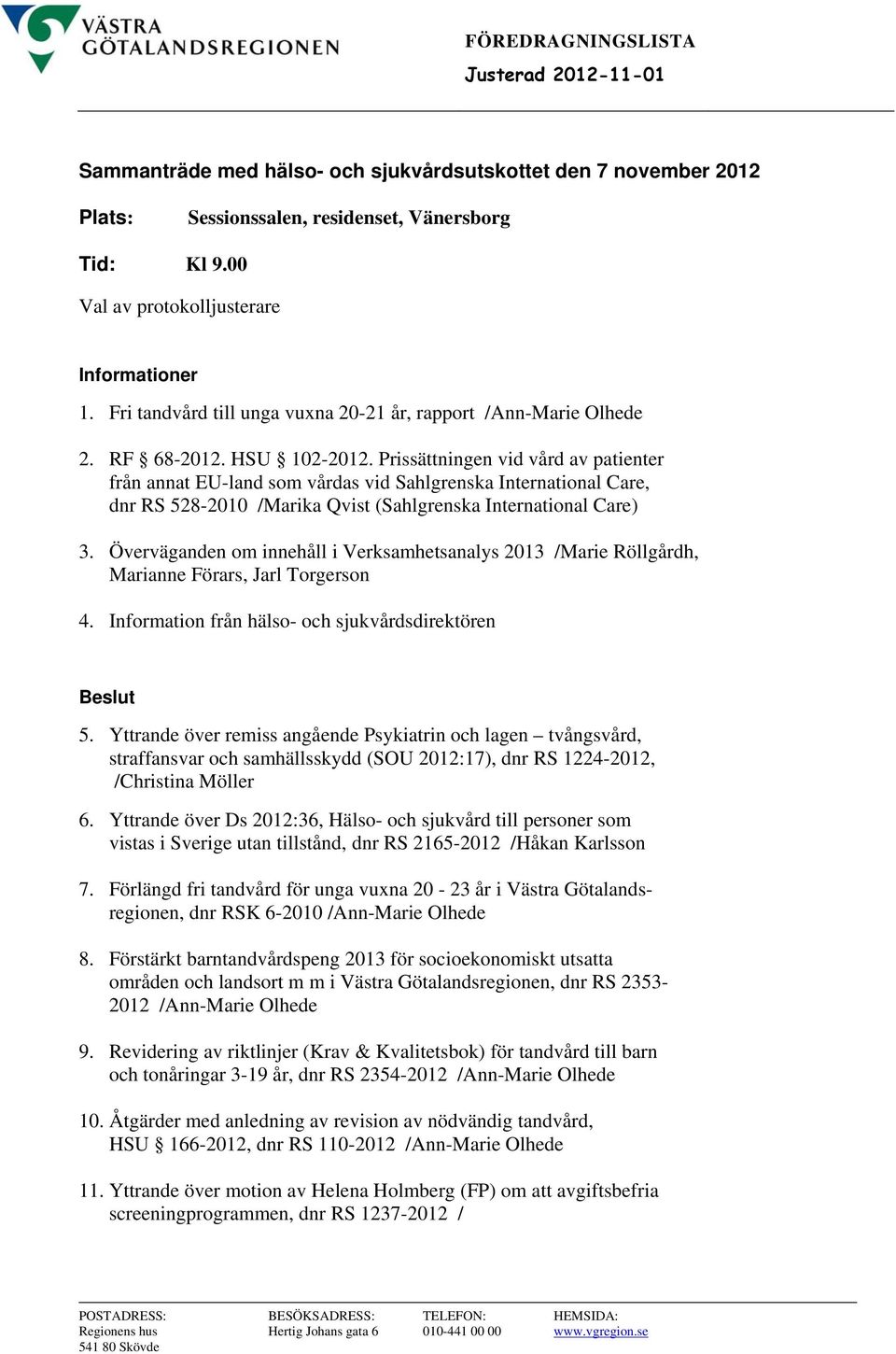 Prissättningen vid vård av patienter från annat EU-land som vårdas vid Sahlgrenska International Care, dnr RS 528-2010 /Marika Qvist (Sahlgrenska International Care) 3.
