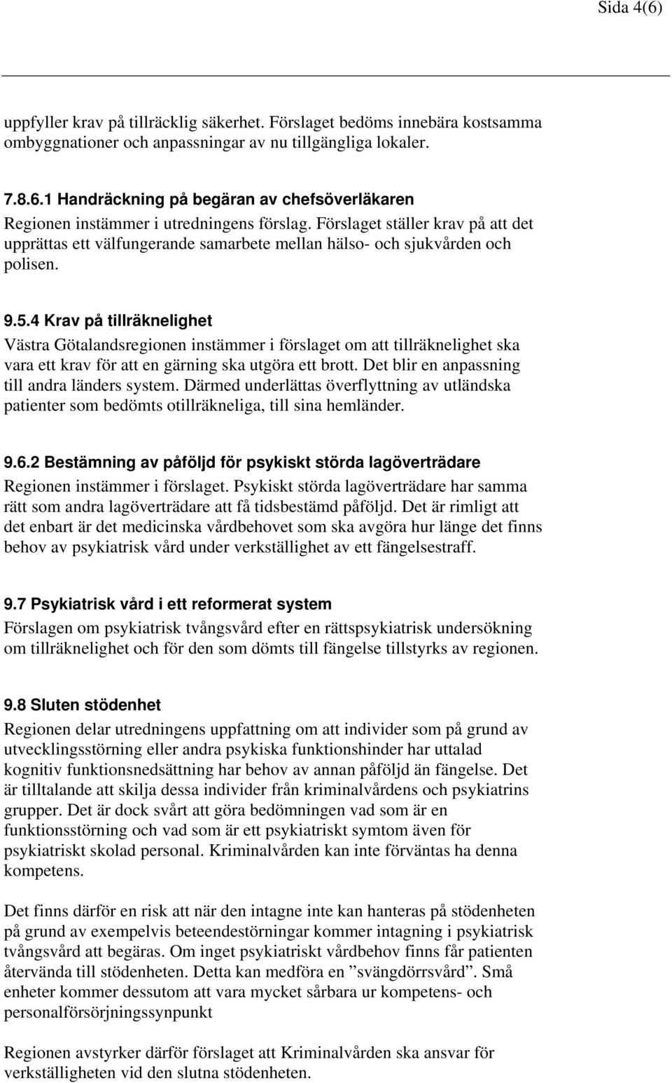 4 Krav på tillräknelighet Västra Götalandsregionen instämmer i förslaget om att tillräknelighet ska vara ett krav för att en gärning ska utgöra ett brott.