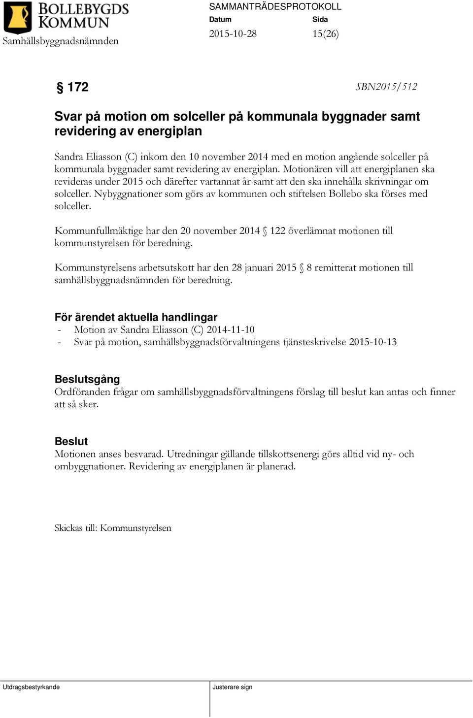 Nybyggnationer som görs av kommunen och stiftelsen Bollebo ska förses med solceller. Kommunfullmäktige har den 20 november 2014 122 överlämnat motionen till kommunstyrelsen för beredning.