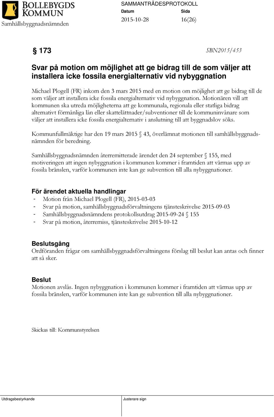 Motionären vill att kommunen ska utreda möjligheterna att ge kommunala, regionala eller statliga bidrag alternativt förmånliga lån eller skattelättnader/subventioner till de kommuninvånare som väljer