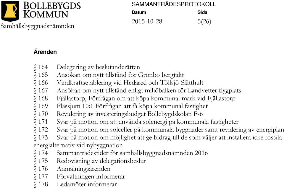 investeringsbudget Bollebygdskolan F-6 171 Svar på motion om att använda solenergi på kommunala fastigheter 172 Svar på motion om solceller på kommunala byggnader samt revidering av energiplan 173