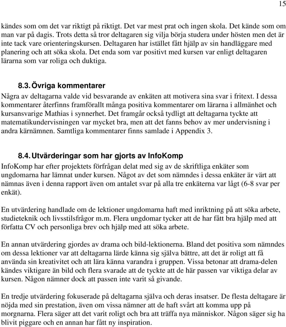 Deltagaren har istället fått hjälp av sin handläggare med planering och att söka skola. Det enda som var positivt med kursen var enligt deltagaren lärarna som var roliga och duktiga. 8.3.