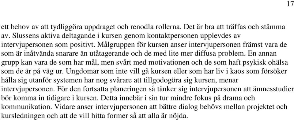 En annan grupp kan vara de som har mål, men svårt med motivationen och de som haft psykisk ohälsa som de är på väg ur.