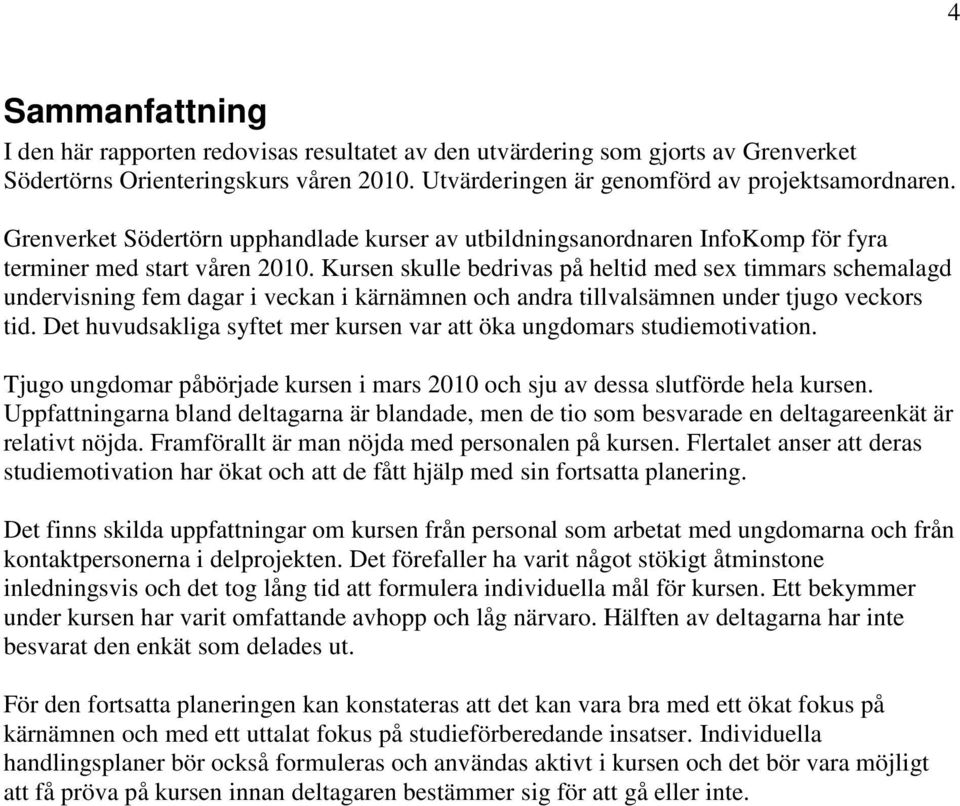 Kursen skulle bedrivas på heltid med sex timmars schemalagd undervisning fem dagar i veckan i kärnämnen och andra tillvalsämnen under tjugo veckors tid.