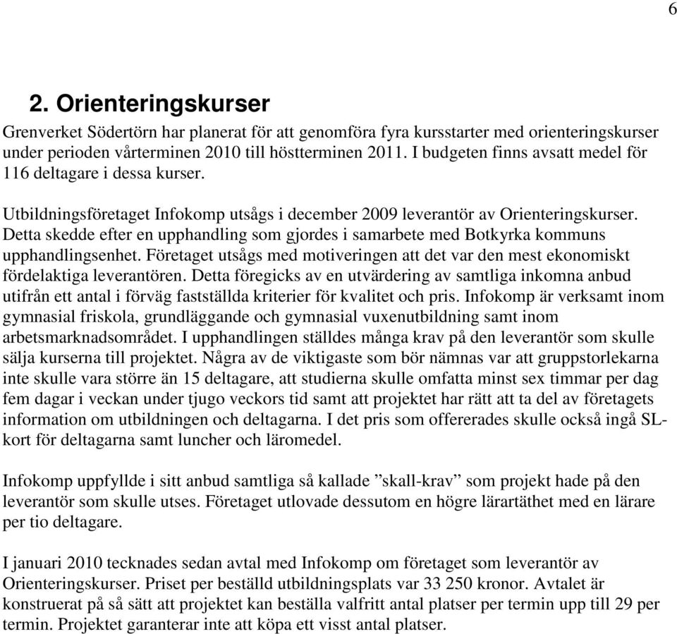 Detta skedde efter en upphandling som gjordes i samarbete med Botkyrka kommuns upphandlingsenhet. Företaget utsågs med motiveringen att det var den mest ekonomiskt fördelaktiga leverantören.