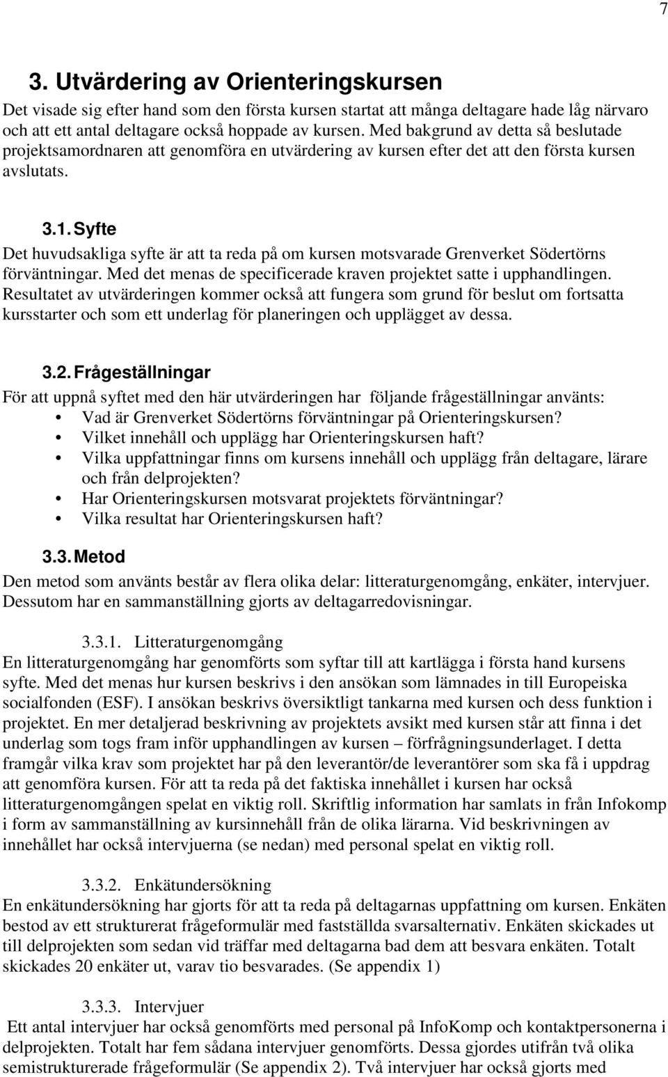 Syfte Det huvudsakliga syfte är att ta reda på om kursen motsvarade Grenverket Södertörns förväntningar. Med det menas de specificerade kraven projektet satte i upphandlingen.