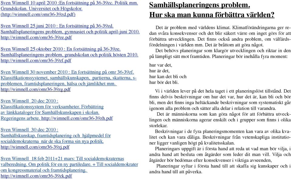 Samhällsplaneringens problem, grundskolan och politik hösten 2010. http://wimnell.com/omr36-39zf.pdf Sven Wimnell 30 november 2010 : En fortsättning på omr 36-39zf.