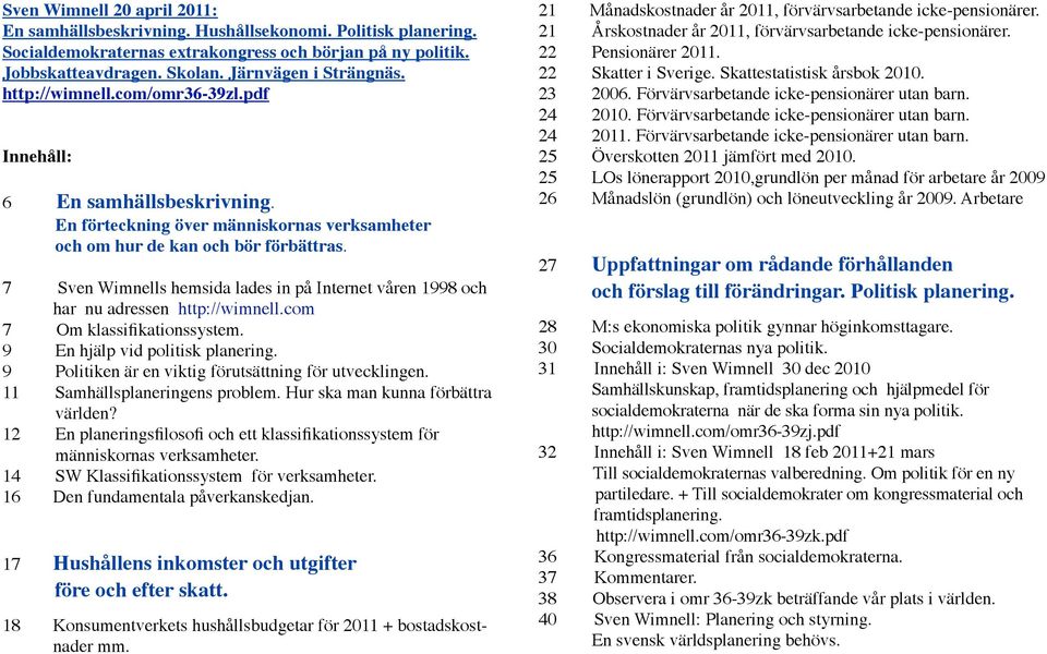 7 Sven Wimnells hemsida lades in på Internet våren 1998 och har nu adressen http://wimnell.com 7 Om klassifikationssystem. 9 En hjälp vid politisk planering.