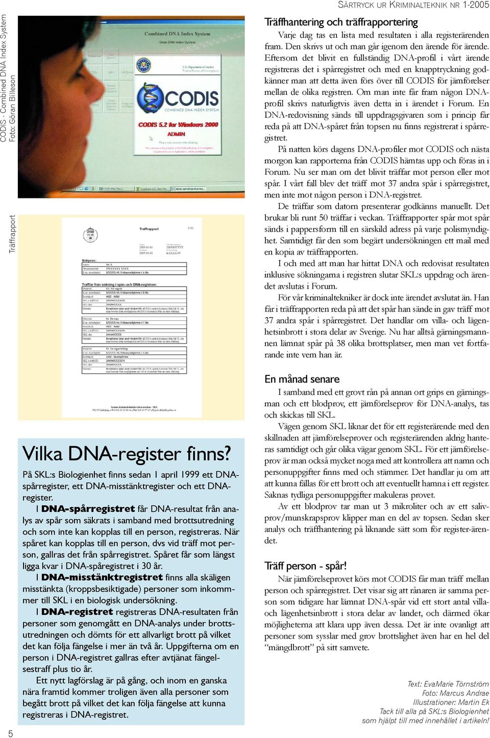 I DNA-spårregistret får DNA-resultat från analys av spår som säkrats i samband med brottsutredning och som inte kan kopplas till en person, registreras.