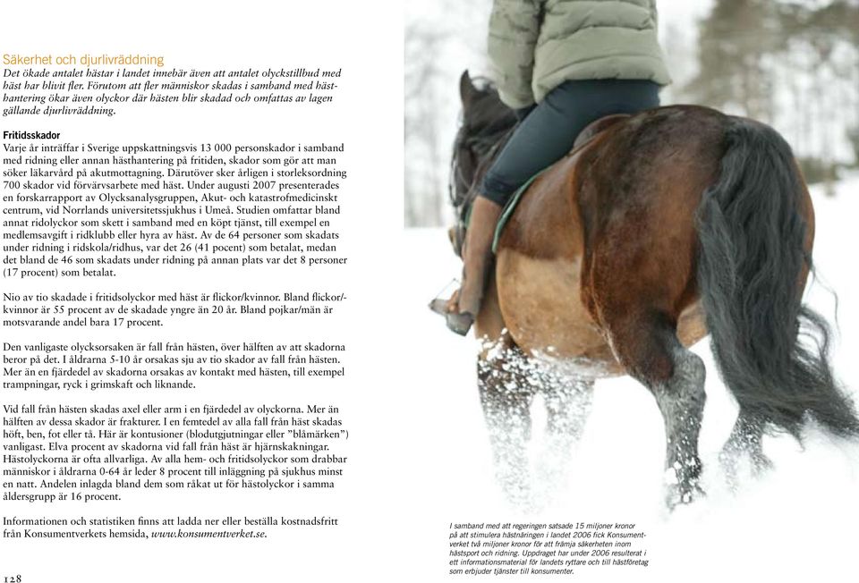 Fritidsskador Varje år inträffar i Sverige uppskattningsvis 13 000 personskador i samband med ridning eller annan hästhantering på fritiden, skador som gör att man söker läkarvård på akutmottagning.