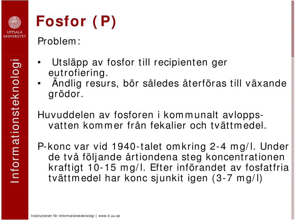 Huvuddelen av fosforen i kommunalt avloppsvatten kommer från fekalier och tvättmedel.