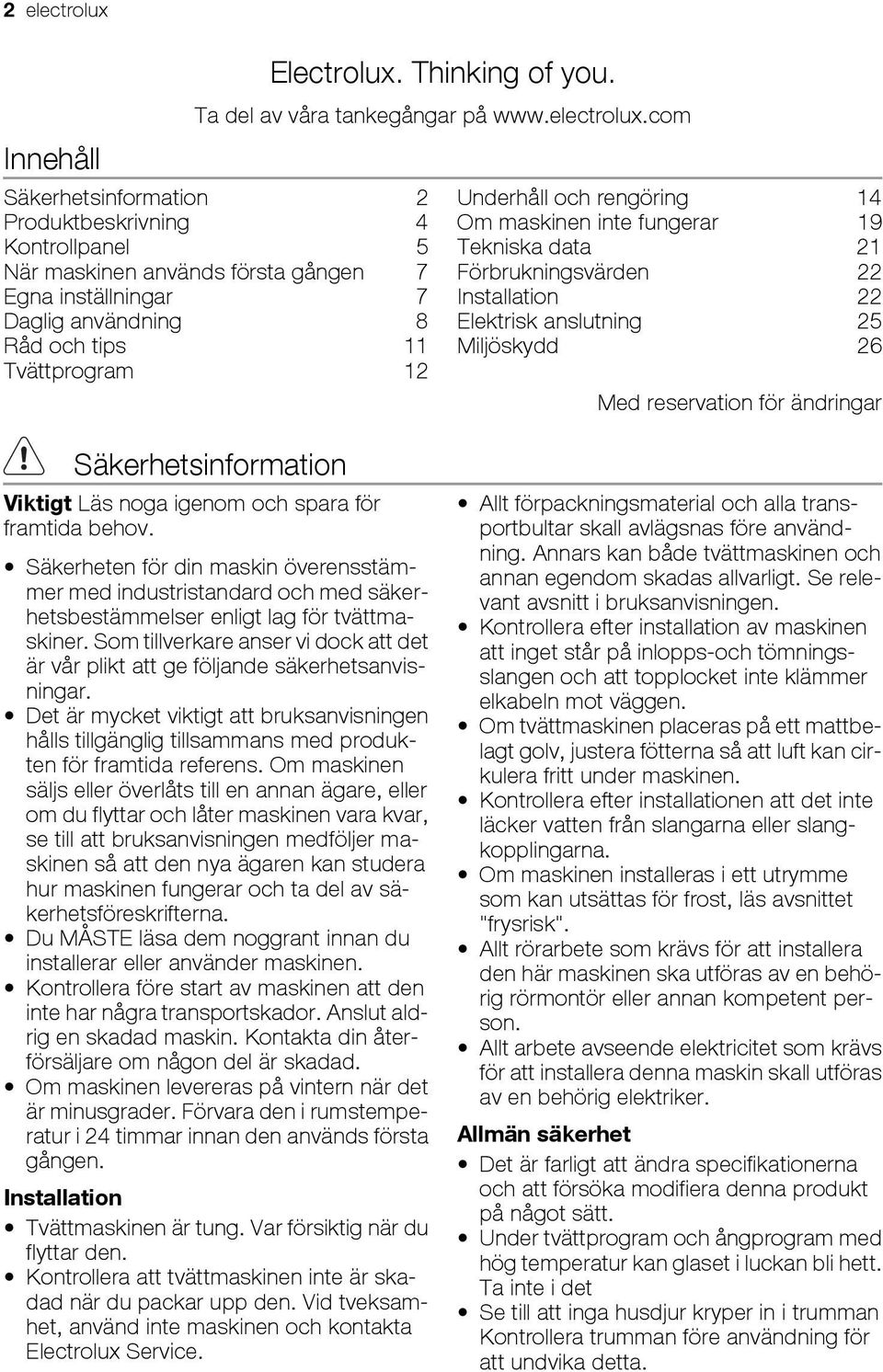 com Säkerhetsinformation 2 Produktbeskrivning 4 Kontrollpanel 5 När maskinen används första gången 7 Egna inställningar 7 Daglig användning 8 Råd och tips 11 Tvättprogram 12 Underhåll och rengöring