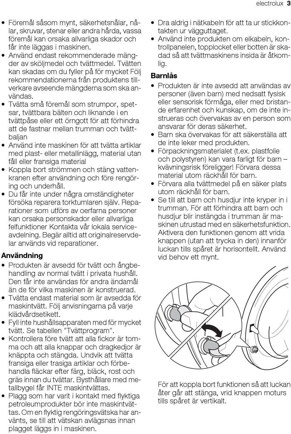 Tvätten kan skadas om du fyller på för mycket Följ rekommendationerna från produktens tillverkare avseende mängderna som ska användas.