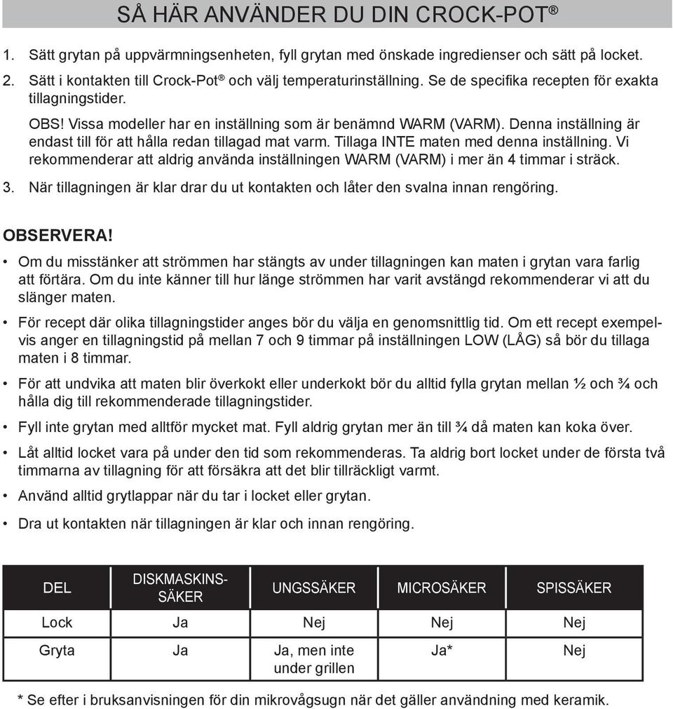 Tillaga INTE maten med denna inställning. Vi rekommenderar att aldrig använda inställningen WARM (VARM) i mer än 4 timmar i sträck. 3.