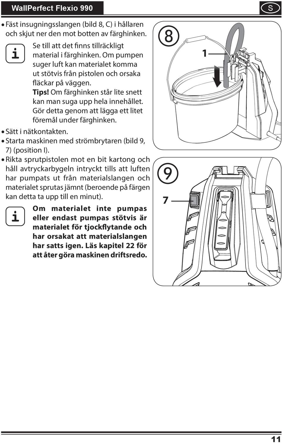 Gör detta genom att lägga ett ltet föremål under färghnken. ätt nätkontakten. tarta masknen med strömbrytaren (bld 9, 7) (poston I).