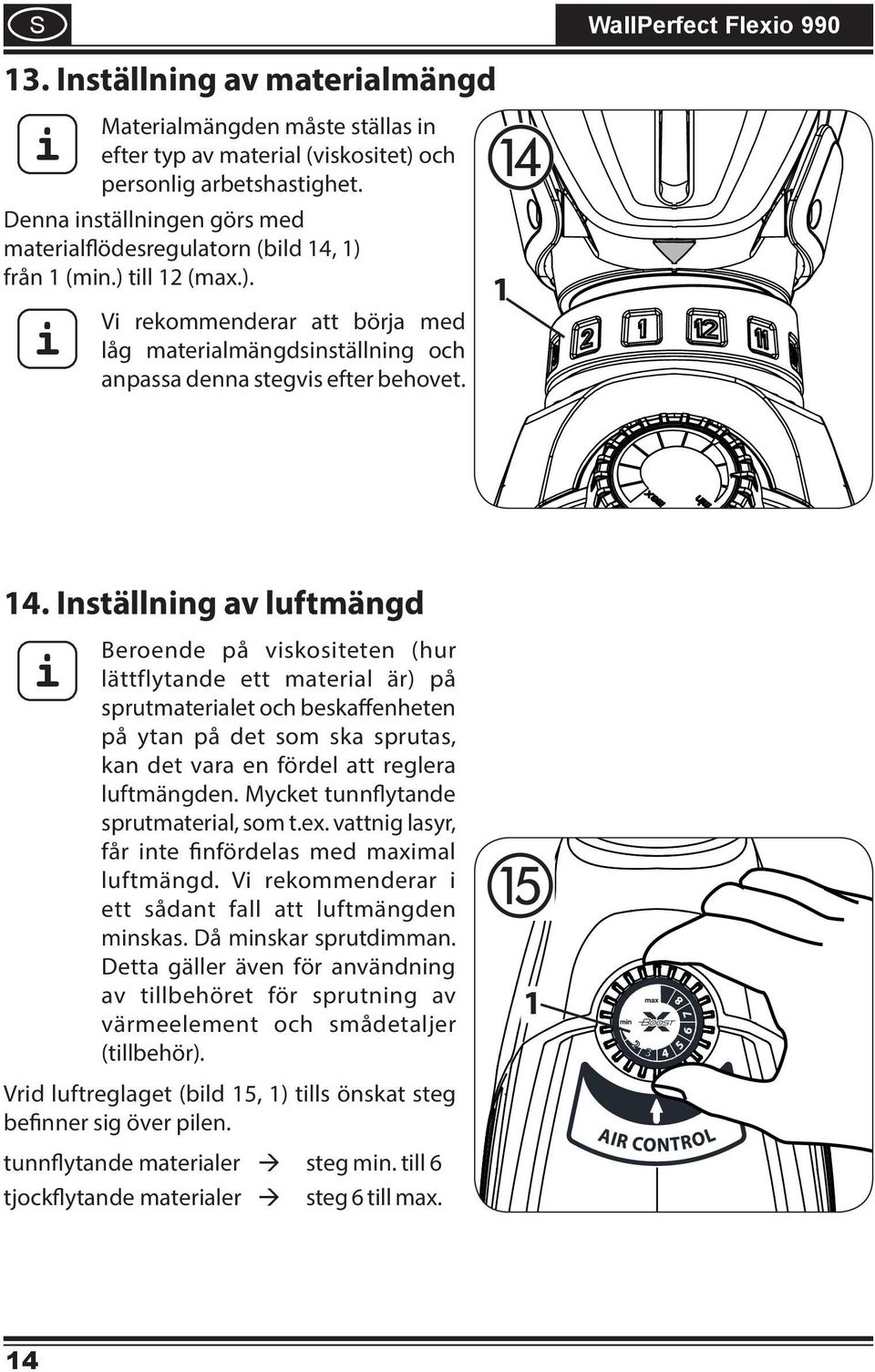 Inställnng av luftmängd Beroende på vskosteten (hur lättflytande ett materal är) på sprutmateralet och beskaffenheten på ytan på det som ska sprutas, kan det vara en fördel att reglera luftmängden.