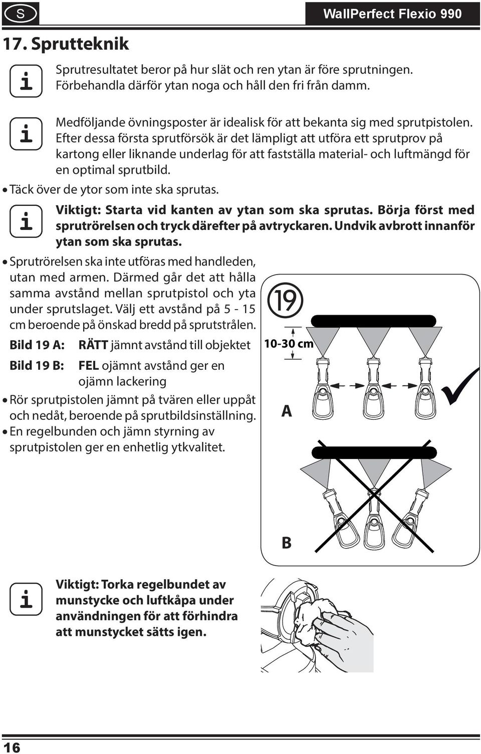 Efter dessa första sprutförsök är det lämplgt att utföra ett sprutprov på kartong eller lknande underlag för att fastställa materal- och luftmängd för en optmal sprutbld.