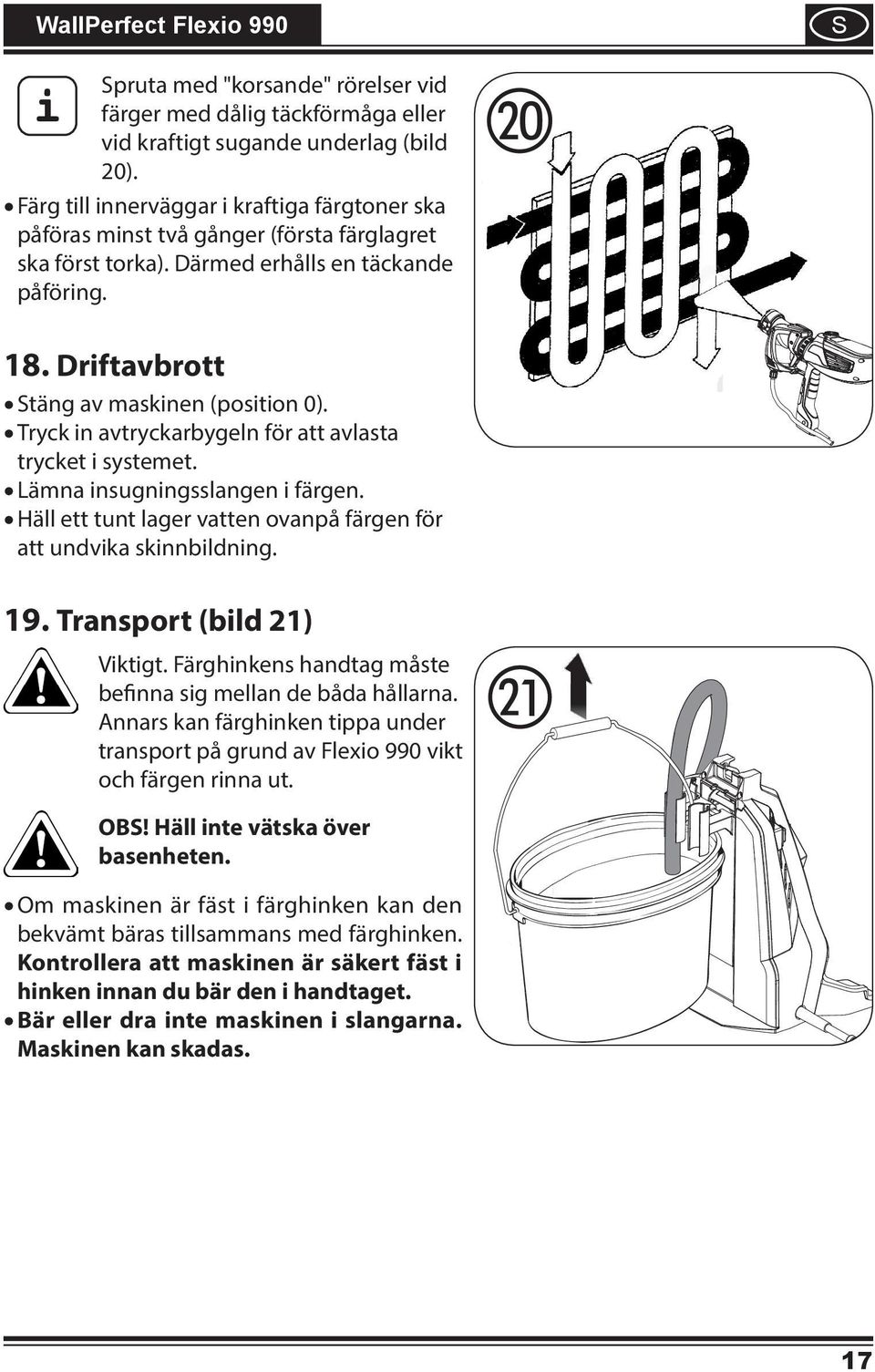 Tryck n avtryckarbygeln för att avlasta trycket systemet. Lämna nsugnngsslangen färgen. Häll ett tunt lager vatten ovanpå färgen för att undvka sknnbldnng. 9. Transport (bld 2) Vktgt.