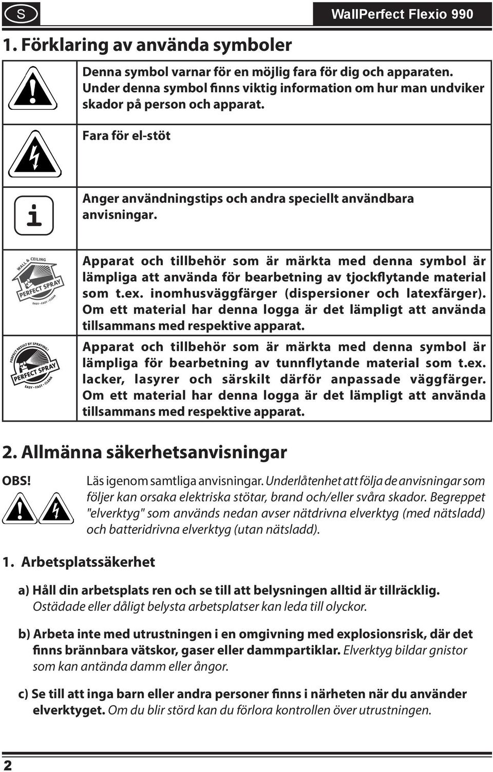 ex. nomhusväggfärger (dspersoner och latexfärger). Om ett materal har denna logga är det lämplgt att använda tllsammans med respektve apparat.