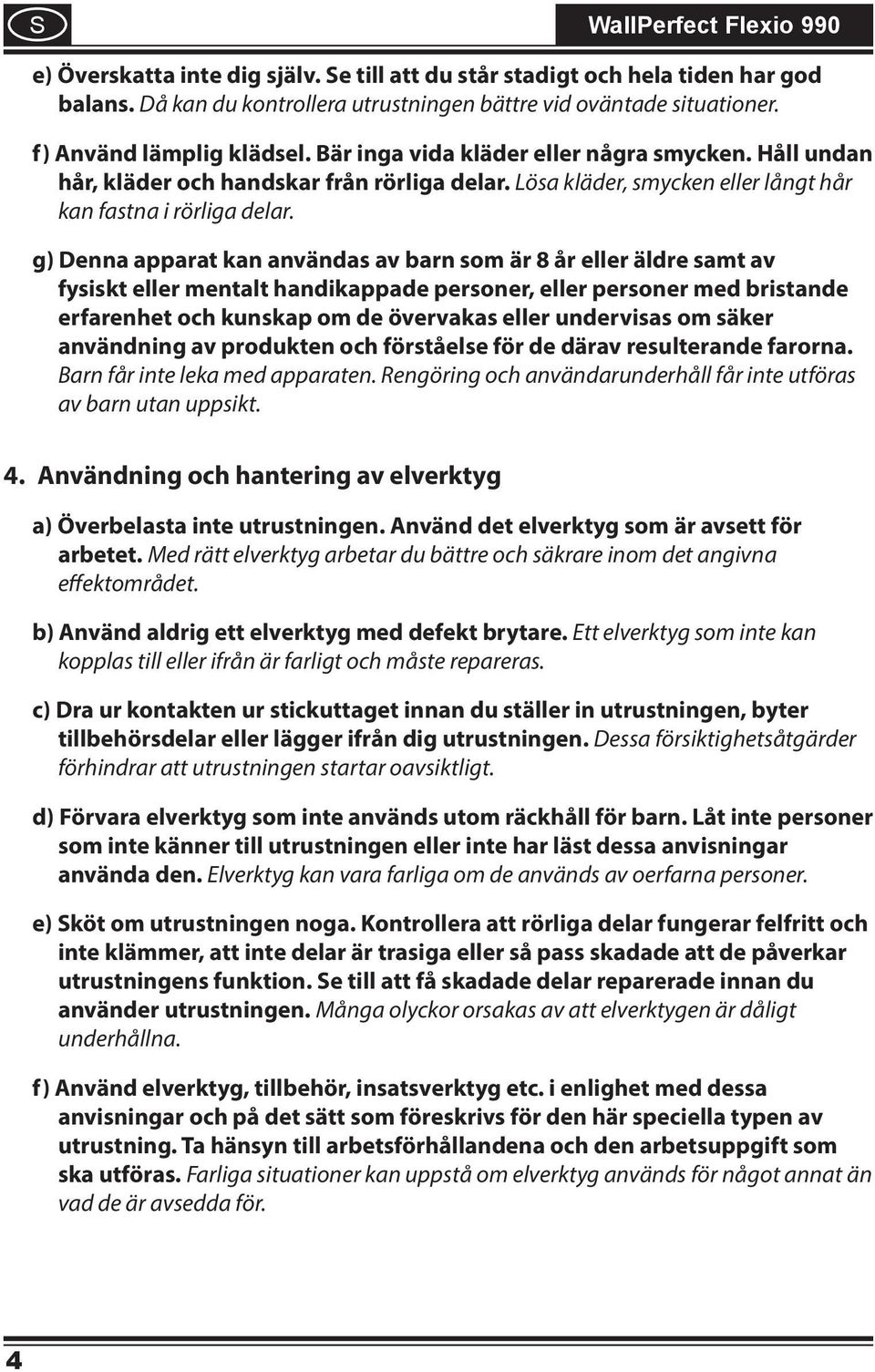 g) Denna apparat kan användas av barn som är 8 år eller äldre samt av fysskt eller mentalt handkappade personer, eller personer med brstande erfarenhet och kunskap om de övervakas eller undervsas om