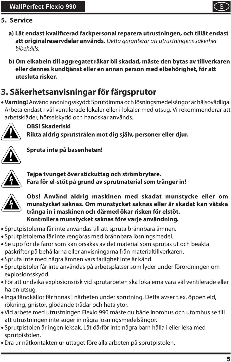 äkerhetsanvsnngar för färgsprutor Varnng! Använd andnngsskydd: prutdmma och lösnngsmedelsångor är hälsovådlga. Arbeta endast väl ventlerade lokaler eller lokaler med utsug.