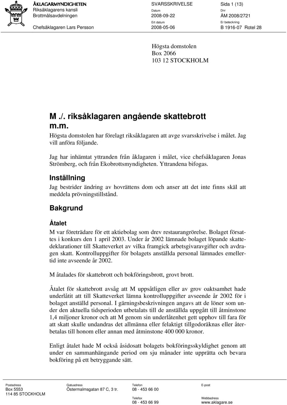 Inställning Jag bestrider ändring av hovrättens dom och anser att det inte finns skäl att meddela prövningstillstånd. Bakgrund Åtalet M var företrädare för ett aktiebolag som drev restaurangrörelse.