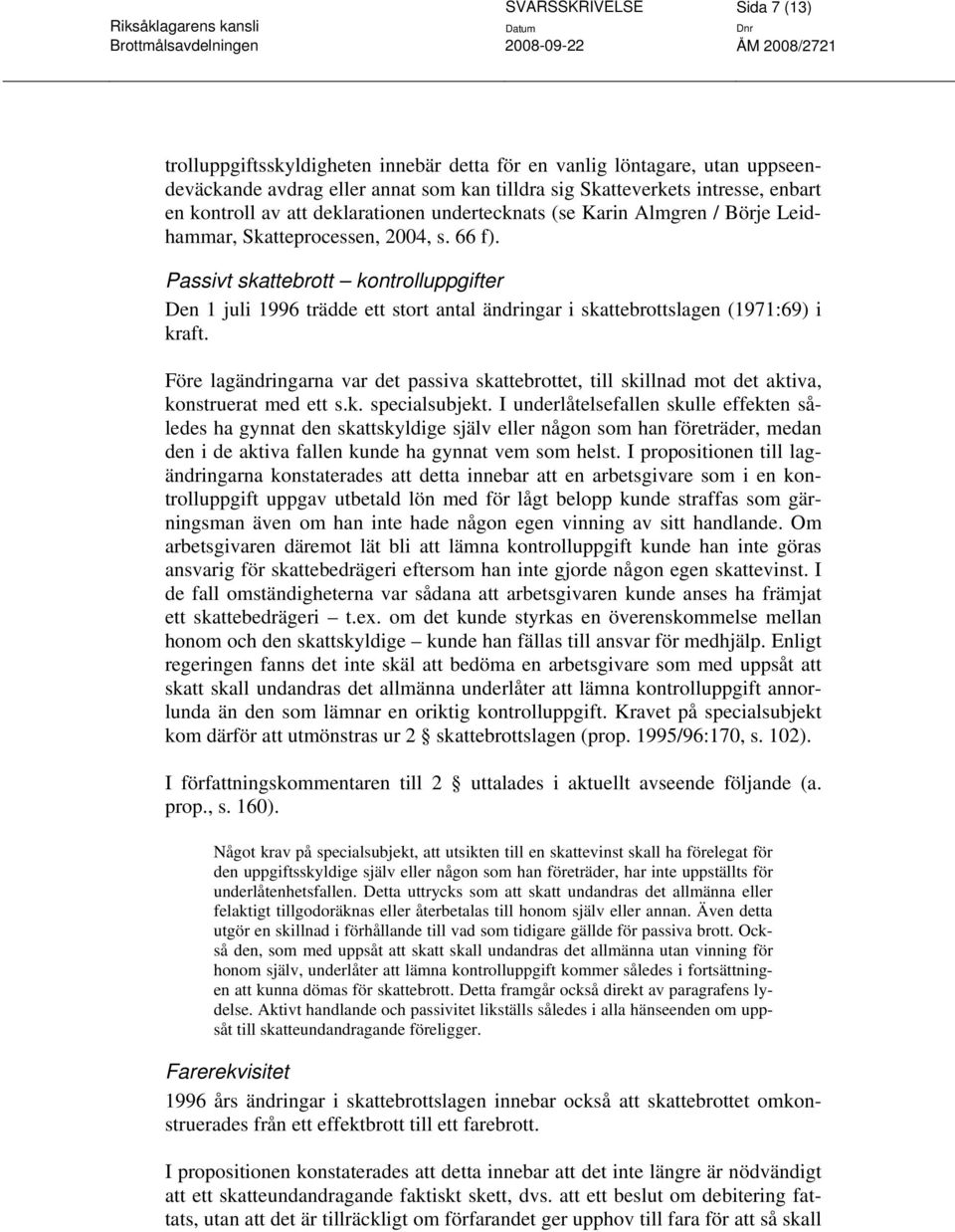 Passivt skattebrott kontrolluppgifter Den 1 juli 1996 trädde ett stort antal ändringar i skattebrottslagen (1971:69) i kraft.