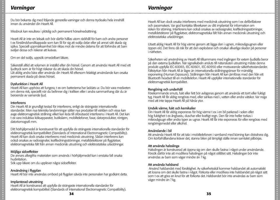 HearIt All är inte en leksak och bör därför hållas utom räckhåll för barn och andra personer t ex förståndshandikappade som kan få för sig att svälja delar eller på annat sätt skada sig själva.