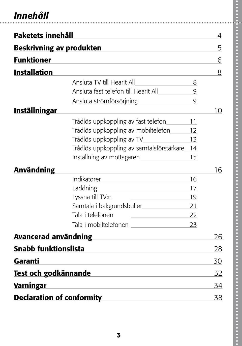 uppkoppling av samtalsförstärkare 4 Inställning av mottagaren 5 Användning 6 Indikatorer 6 Laddning 7 Lyssna till TV:n 9 Samtala i bakgrundsbuller Tala i