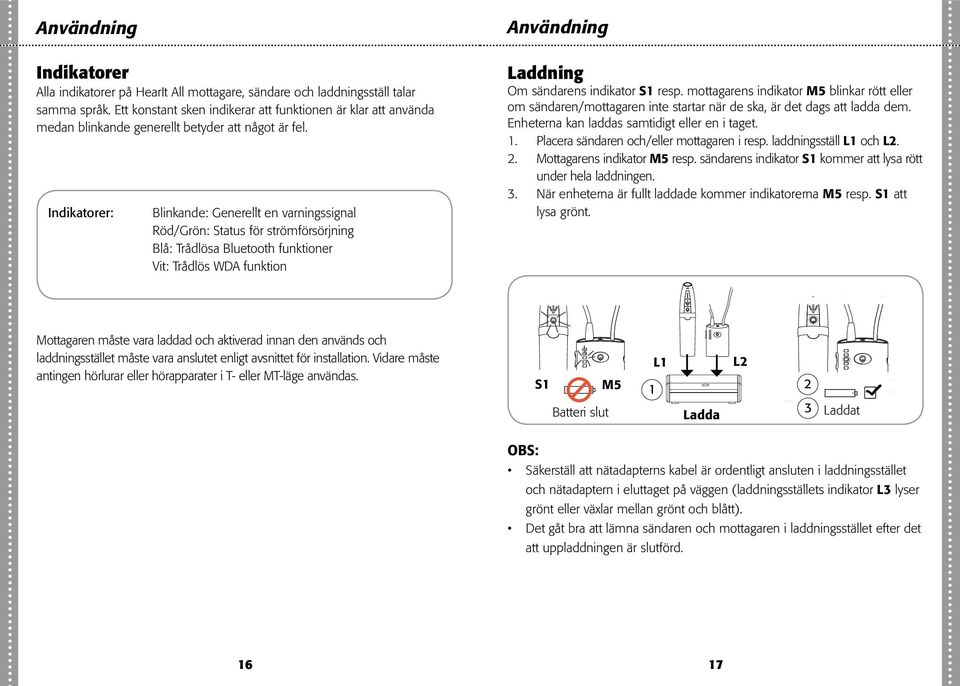 Indikatorer: Blinkande: Generellt en varningssignal Röd/Grön: Status för strömförsörjning Blå: Trådlösa Bluetooth funktioner Vit: Trådlös WDA funktion Användning Laddning Om sändarens indikator S