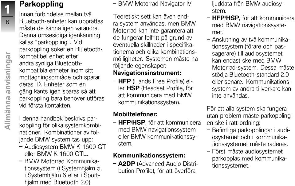 Enheter som en gång känts igen sparas så att parkoppling bara behöver utföras vid första kontakten. I denna handbok beskrivs parkoppling för olika systemkombinationer.