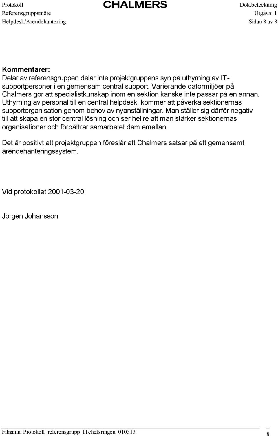 Uthyrning av personal till en central helpdesk, kommer att påverka sektionernas supportorganisation genom behov av nyanställningar.