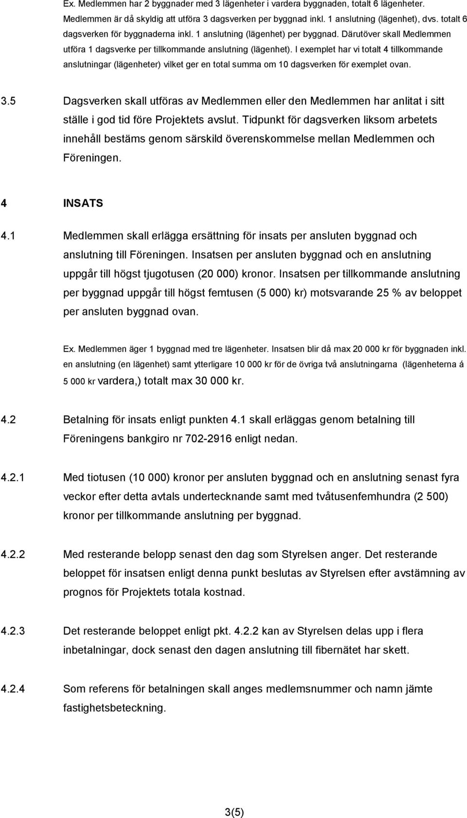 I exemplet har vi totalt 4 tillkommande anslutningar (lägenheter) vilket ger en total summa om 10 dagsverken för exemplet ovan. 3.