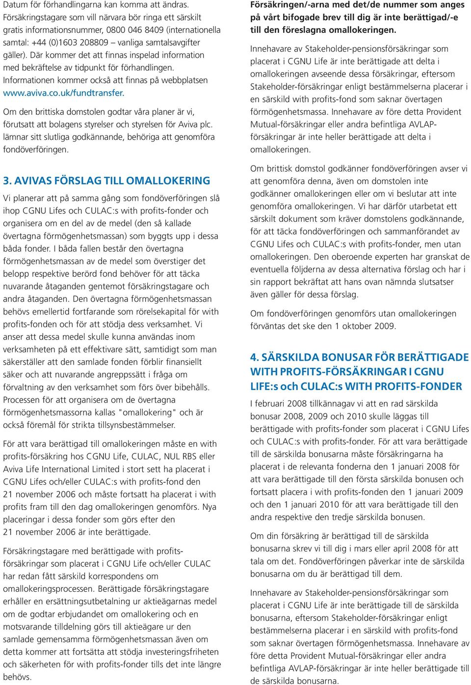 Där kommer det att finnas inspelad information med bekräftelse av tidpunkt för förhandlingen. Informationen kommer också att finnas på webbplatsen www.aviva.co.uk/fundtransfer.