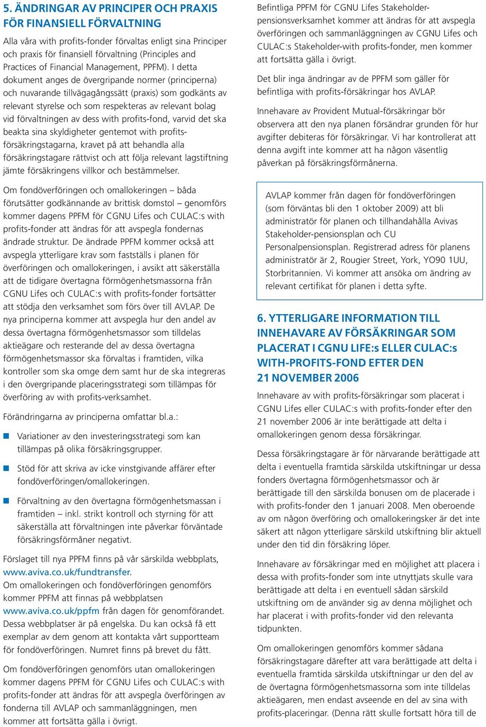 I detta dokument anges de övergripande normer (principerna) och nuvarande tillvägagångssätt (praxis) som godkänts av relevant styrelse och som respekteras av relevant bolag vid förvaltningen av dess