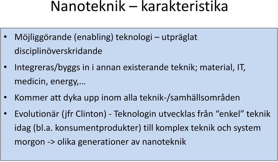 inom alla teknik-/samhällsområden Evolutionär (jfr Clinton) - Teknologin utvecklas från enkel