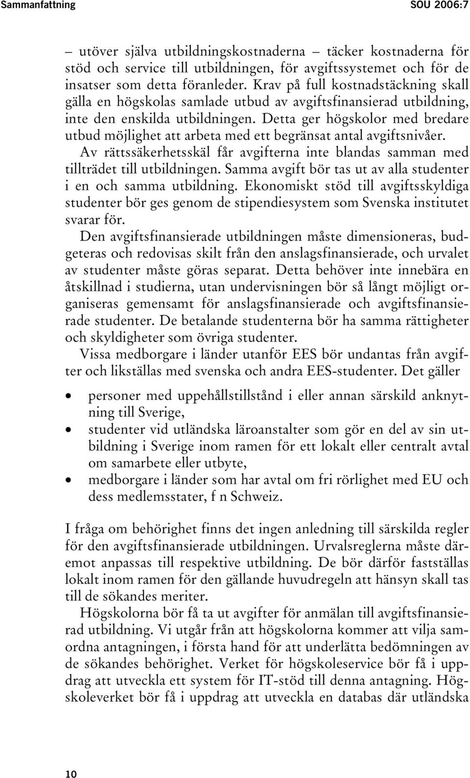 Detta ger högskolor med bredare utbud möjlighet att arbeta med ett begränsat antal avgiftsnivåer. Av rättssäkerhetsskäl får avgifterna inte blandas samman med tillträdet till utbildningen.