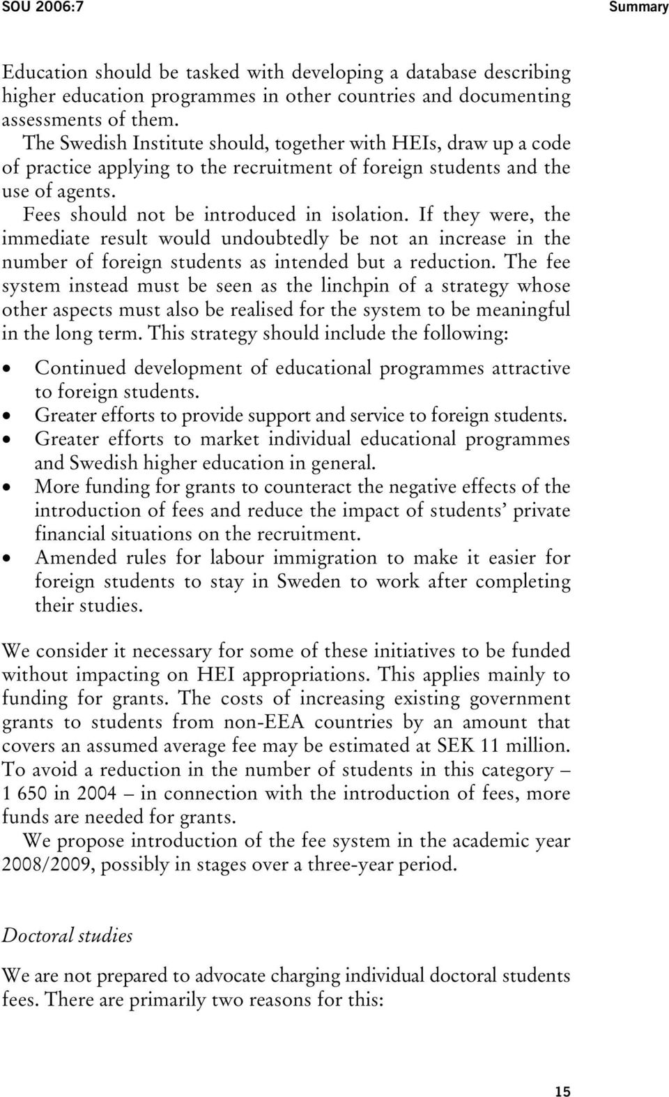 If they were, the immediate result would undoubtedly be not an increase in the number of foreign students as intended but a reduction.