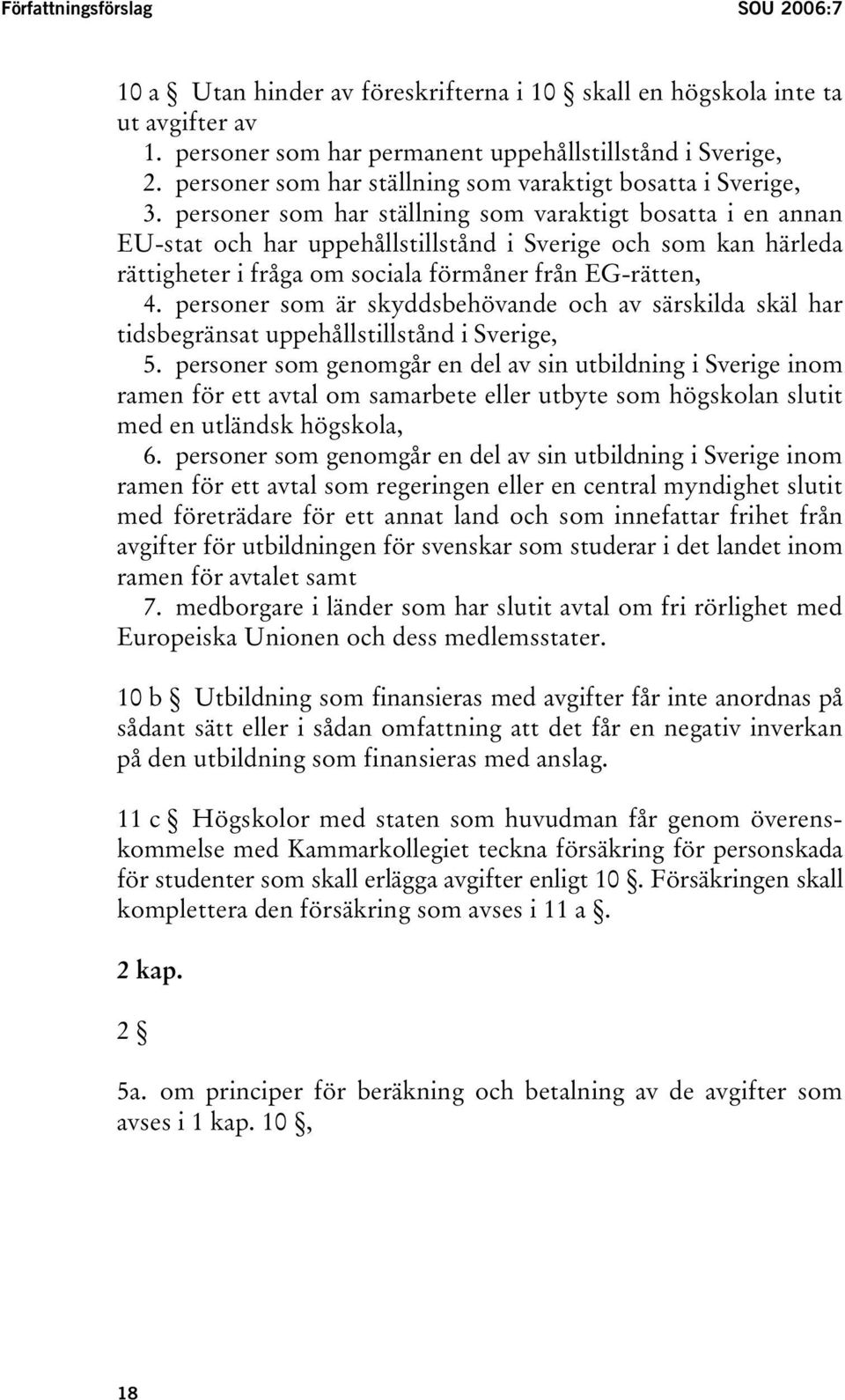 personer som har ställning som varaktigt bosatta i en annan EU-stat och har uppehållstillstånd i Sverige och som kan härleda rättigheter i fråga om sociala förmåner från EG-rätten, 4.