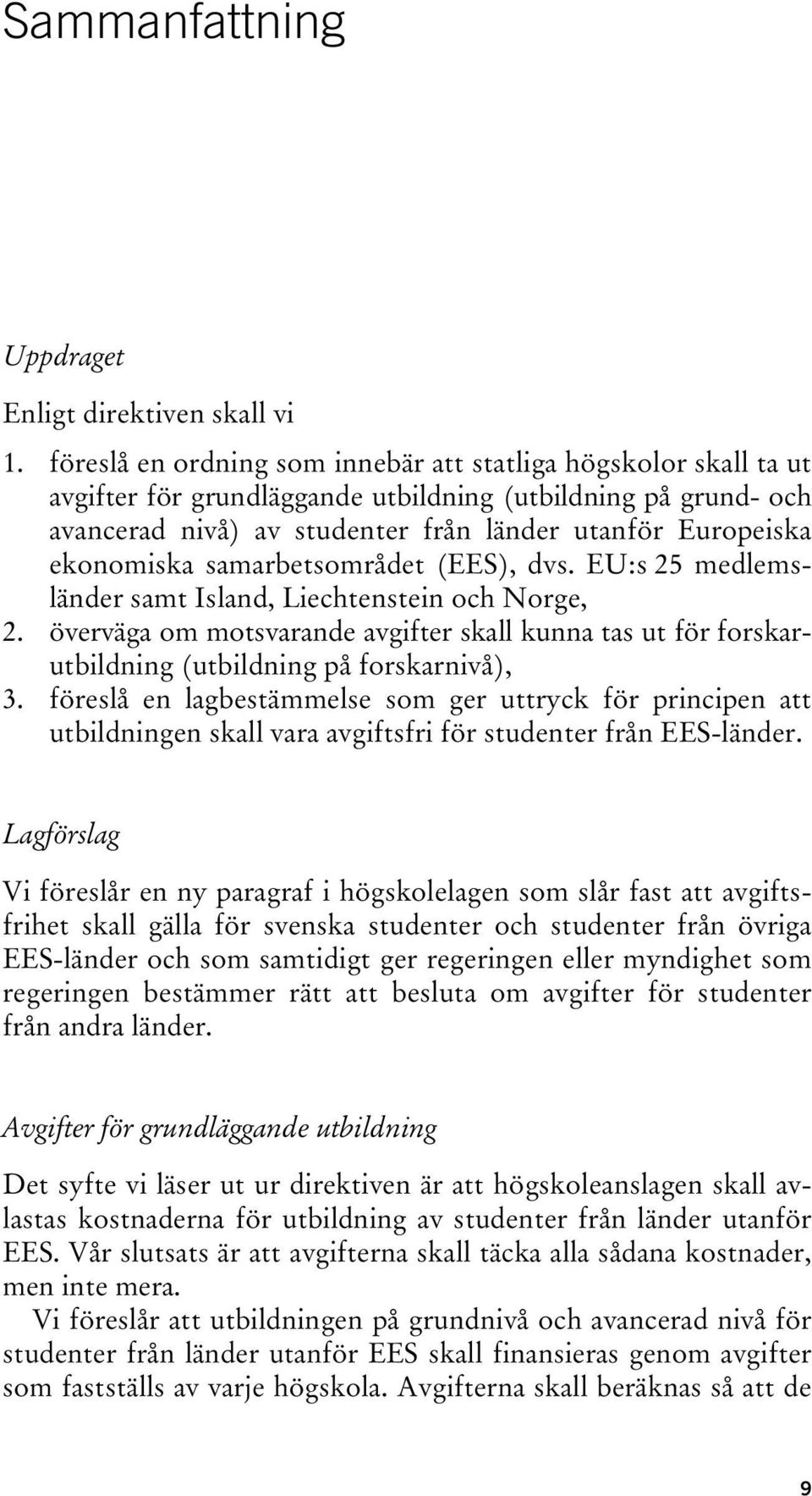 ekonomiska samarbetsområdet (EES), dvs. EU:s 25 medlemsländer samt Island, Liechtenstein och Norge, 2.