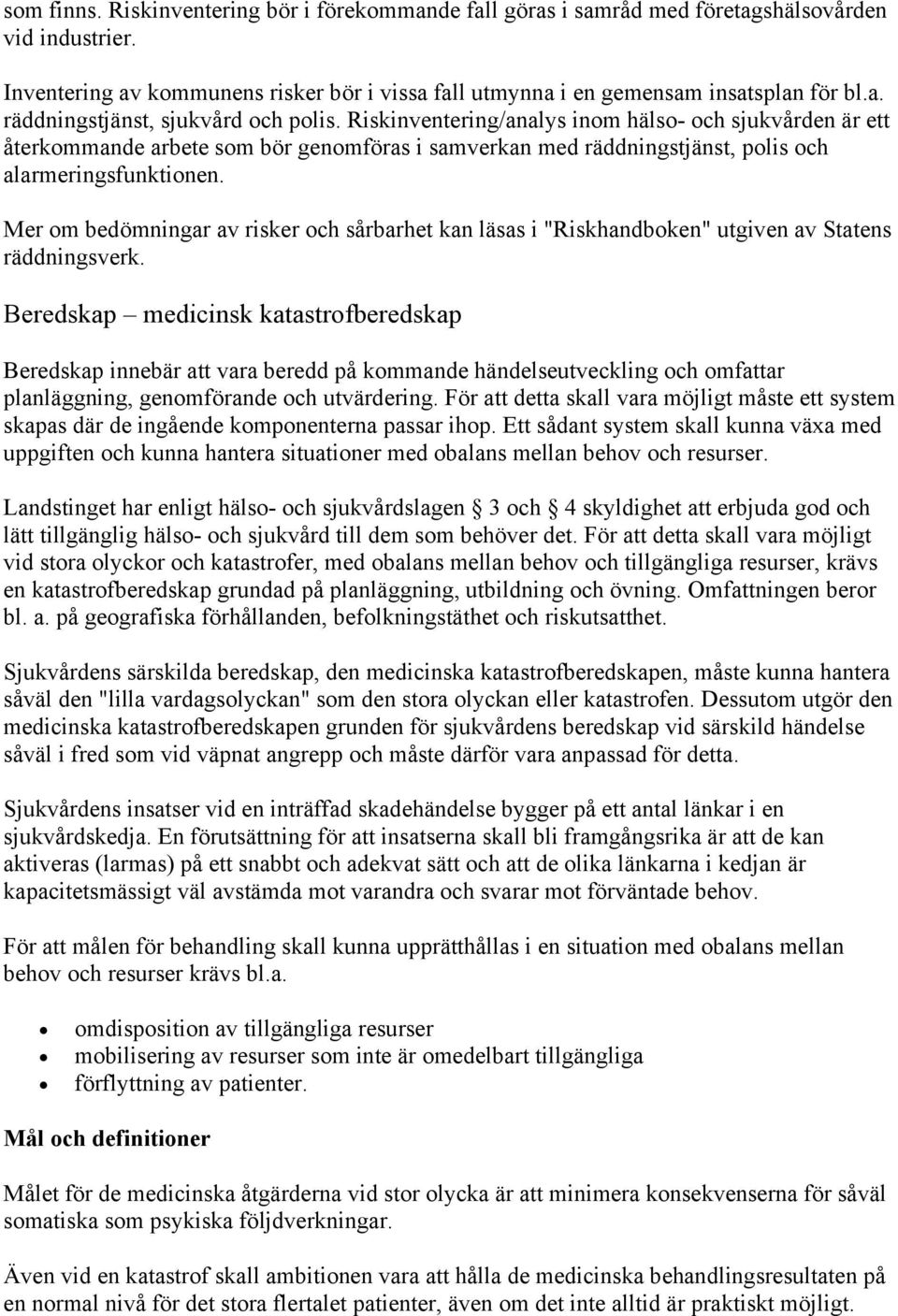 Mer m bedömningar av risker ch sårbarhet kan läsas i "Riskhandbken" utgiven av Statens räddningsverk.